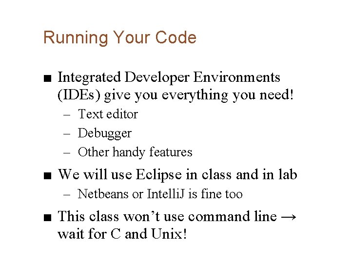 Running Your Code ■ Integrated Developer Environments (IDEs) give you everything you need! – Running Your Code ■ Integrated Developer Environments (IDEs) give you everything you need! –