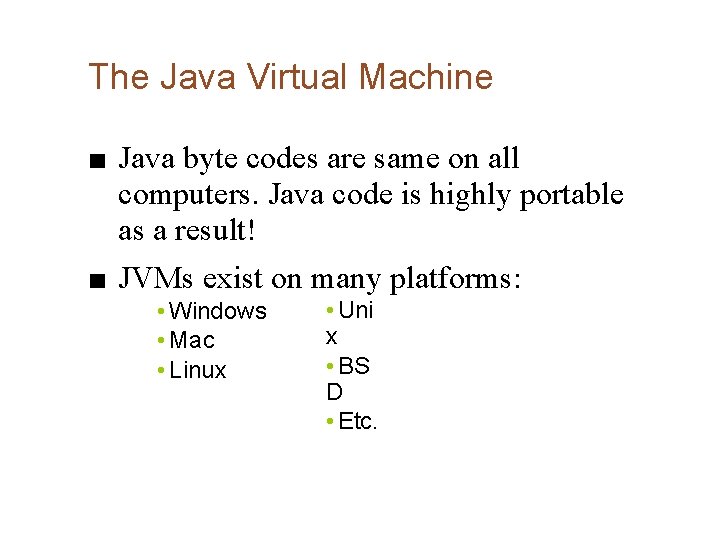 The Java Virtual Machine ■ Java byte codes are same on all computers. Java The Java Virtual Machine ■ Java byte codes are same on all computers. Java