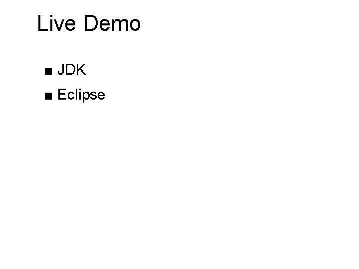 Live Demo ■ JDK ■ Eclipse Live Demo ■ JDK ■ Eclipse