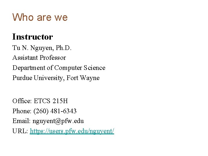 Who are we Instructor Tu N. Nguyen, Ph. D. Assistant Professor Department of Computer Who are we Instructor Tu N. Nguyen, Ph. D. Assistant Professor Department of Computer