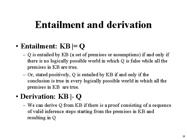 Entailment and derivation • Entailment: KB |= Q – Q is entailed by KB