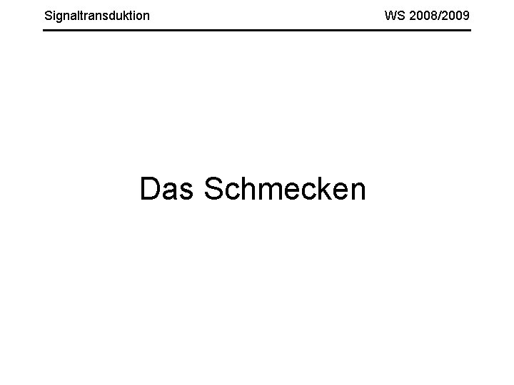 Signaltransduktion Das Schmecken WS 2008/2009 