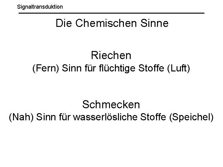 Signaltransduktion Die Chemischen Sinne Riechen (Fern) Sinn für flüchtige Stoffe (Luft) Schmecken (Nah) Sinn