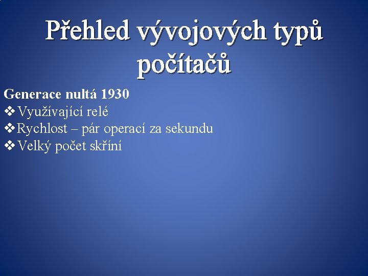 Přehled vývojových typů počítačů Generace nultá 1930 v. Využívající relé v. Rychlost – pár