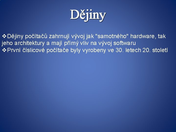 Dějiny v. Dějiny počítačů zahrnují vývoj jak "samotného" hardware, tak jeho architektury a mají