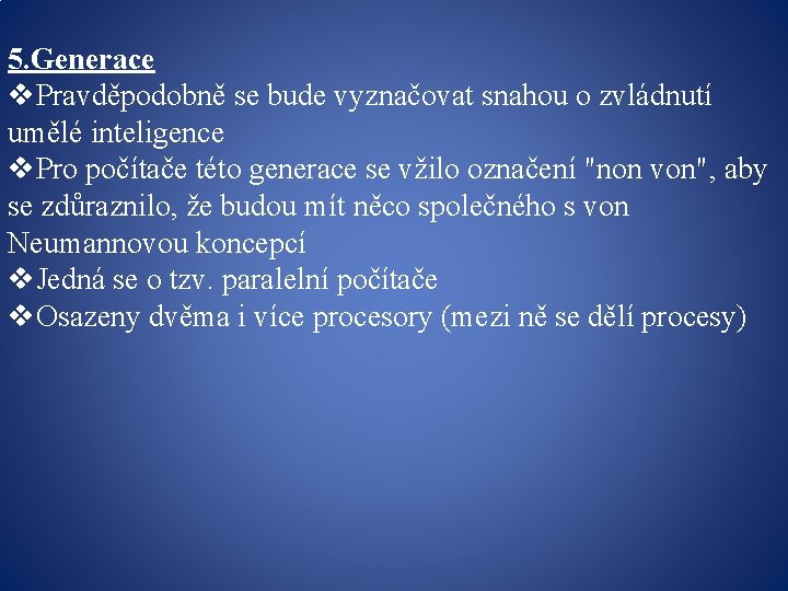 5. Generace v. Pravděpodobně se bude vyznačovat snahou o zvládnutí umělé inteligence v. Pro