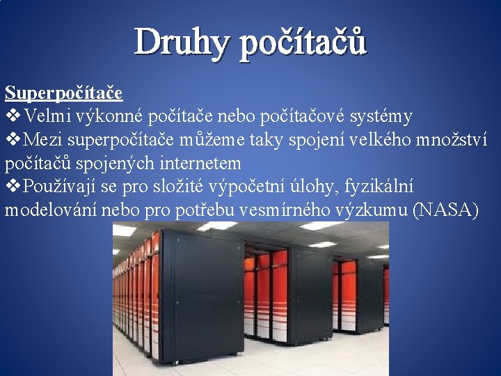 Druhy počítačů Superpočítače v. Velmi výkonné počítače nebo počítačové systémy v. Mezi superpočítače můžeme