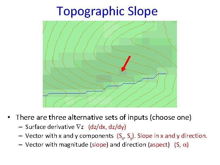 Topographic Slope • There are three alternative sets of inputs (choose one) – Surface