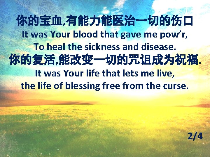 你的宝血, 有能力能医治一切的伤口 It was Your blood that gave me pow’r, To heal the sickness