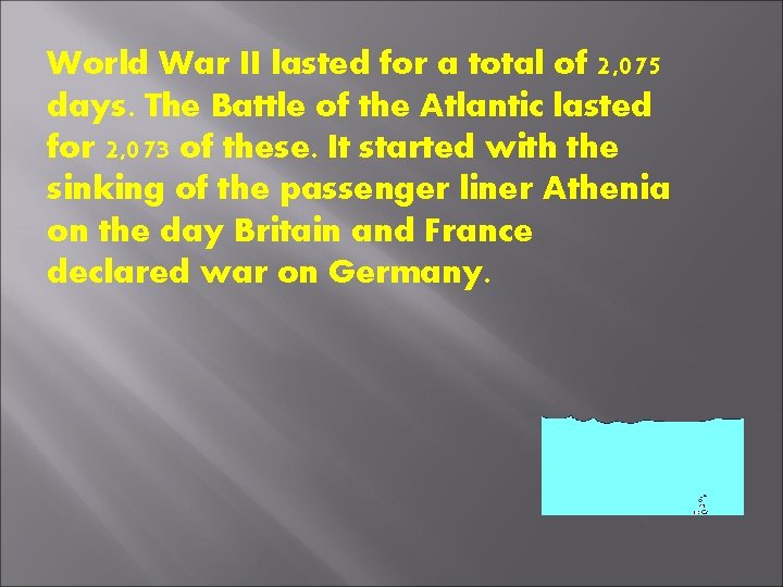 World War II lasted for a total of 2, 075 days. The Battle of