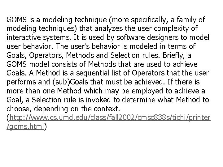 GOMS is a modeling technique (more specifically, a family of modeling techniques) that analyzes