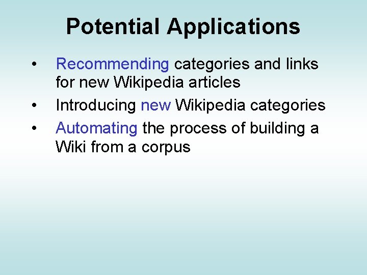 Potential Applications • • • Recommending categories and links for new Wikipedia articles Introducing