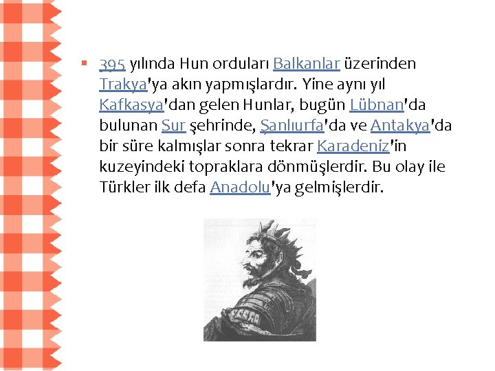 § 395 yılında Hun orduları Balkanlar üzerinden Trakya'ya akın yapmışlardır. Yine aynı yıl Kafkasya'dan