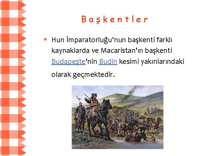 Başkentler § Hun İmparatorluğu'nun başkenti farklı kaynaklarda ve Macaristan'ın başkenti Budapeşte'nin Budin kesimi yakınlarındaki