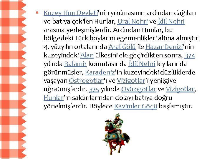 § Kuzey Hun Devleti'nin yıkılmasının ardından dağılan ve batıya çekilen Hunlar, Ural Nehri ve