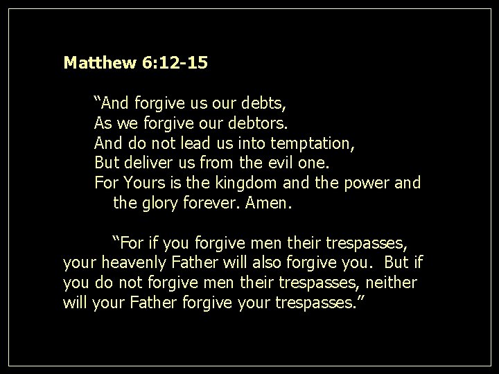Matthew 6: 12 -15 “And forgive us our debts, As we forgive our debtors.