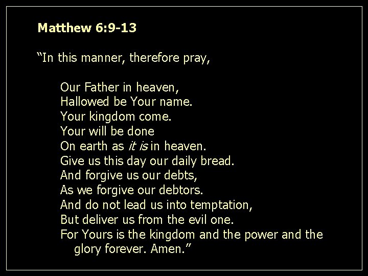 Matthew 6: 9 -13 “In this manner, therefore pray, Our Father in heaven, Hallowed
