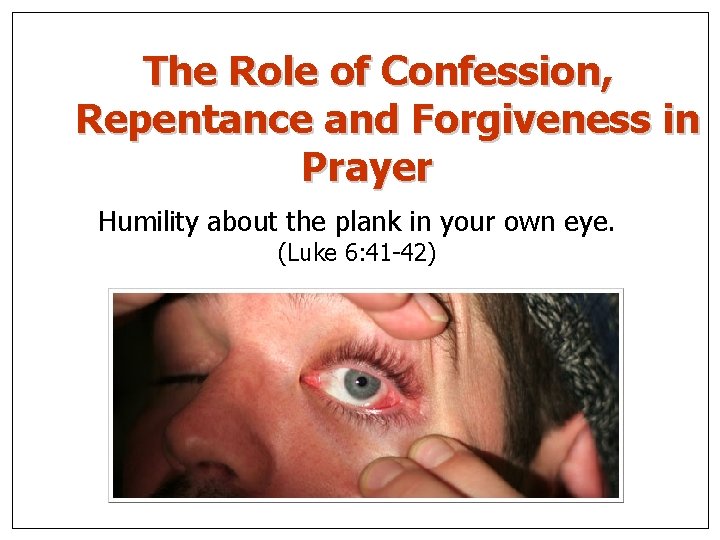 The Role of Confession, Repentance and Forgiveness in Prayer Humility about the plank in