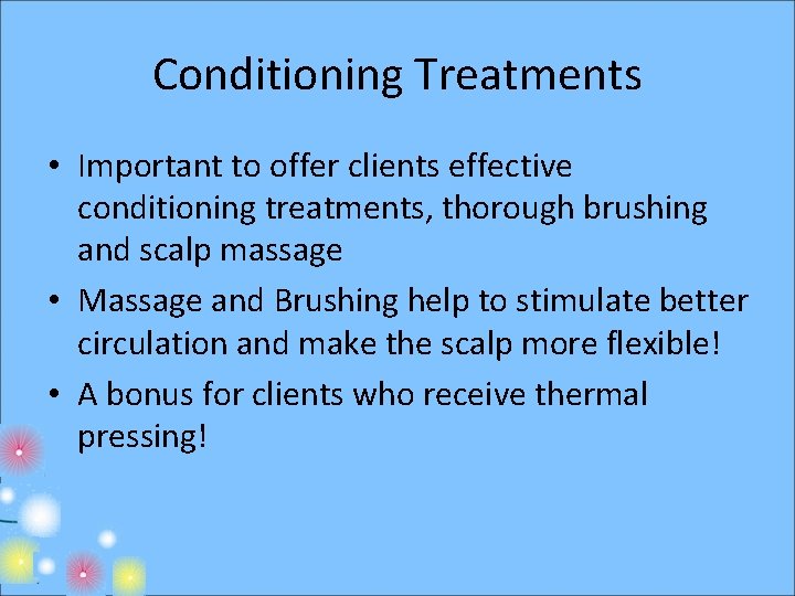 Conditioning Treatments • Important to offer clients effective conditioning treatments, thorough brushing and scalp