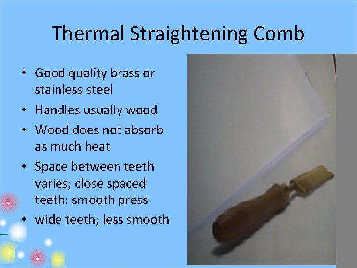 Thermal Straightening Comb • Good quality brass or stainless steel • Handles usually wood