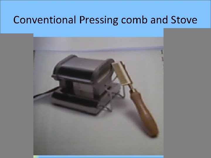 Conventional Pressing comb and Stove 