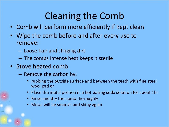 Cleaning the Comb • Comb will perform more efficiently if kept clean • Wipe