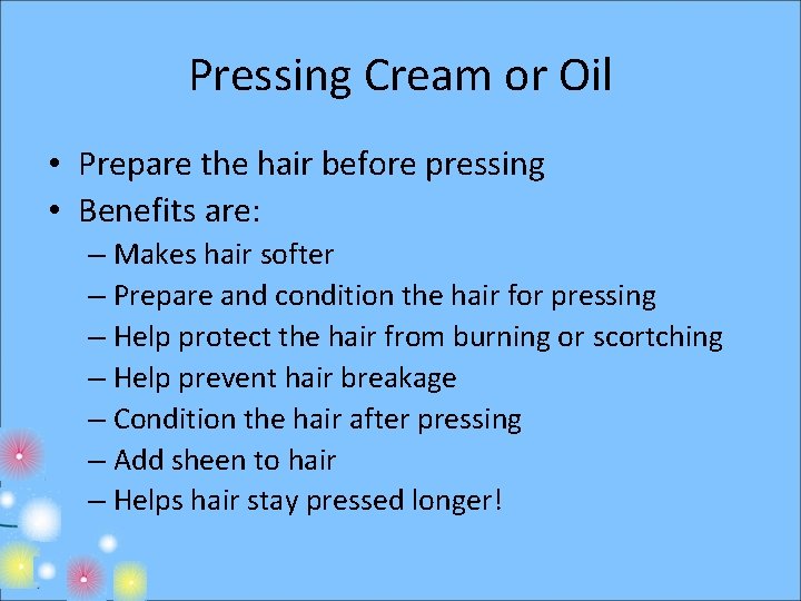 Pressing Cream or Oil • Prepare the hair before pressing • Benefits are: –
