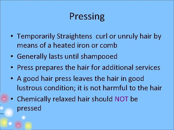 Pressing • Temporarily Straightens curl or unruly hair by means of a heated iron