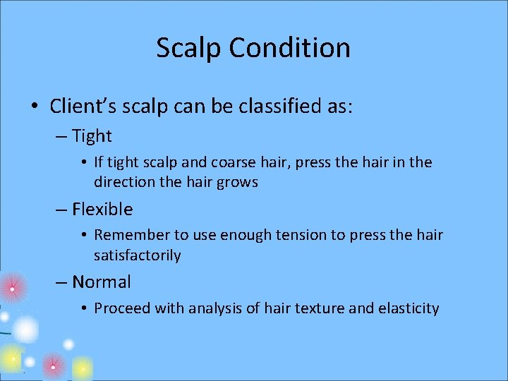 Scalp Condition • Client’s scalp can be classified as: – Tight • If tight