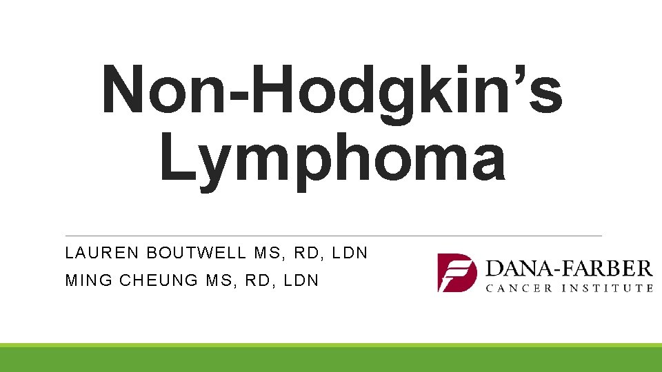 Non-Hodgkin’s Lymphoma LAUREN BOUTWELL MS, RD, LDN MING CHEUNG MS, RD, LDN 