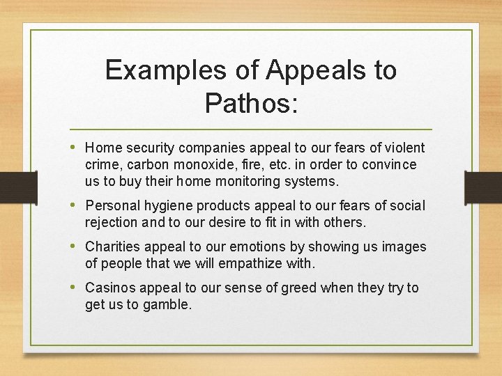 Examples of Appeals to Pathos: • Home security companies appeal to our fears of
