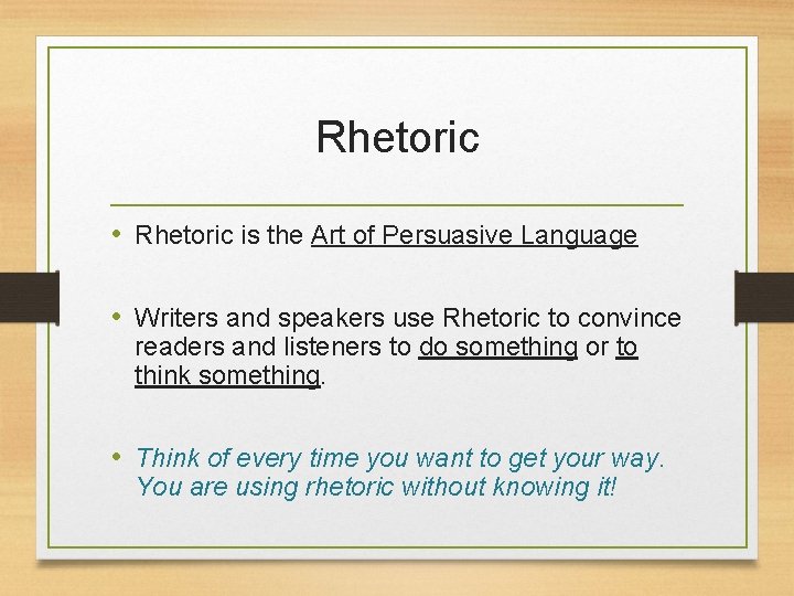 Rhetoric • Rhetoric is the Art of Persuasive Language • Writers and speakers use