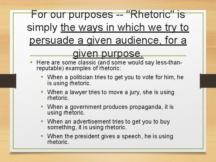 For our purposes -- "Rhetoric" is simply the ways in which we try to