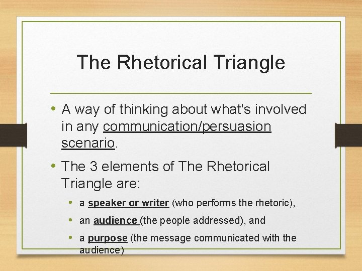 The Rhetorical Triangle • A way of thinking about what's involved in any communication/persuasion