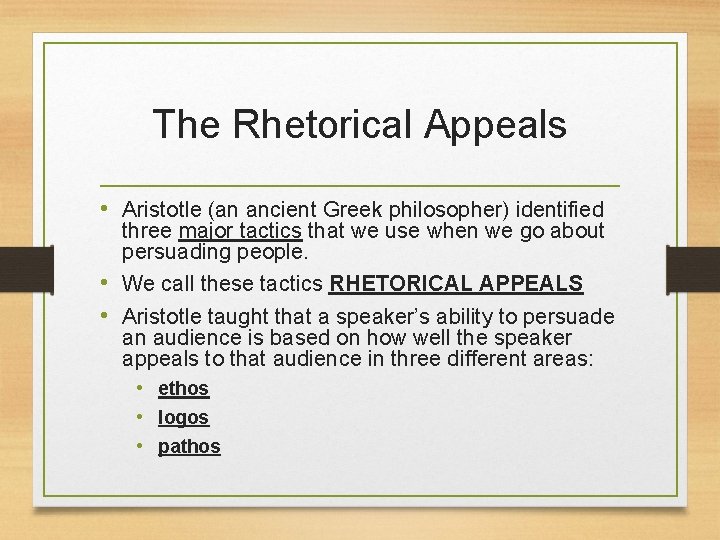 The Rhetorical Appeals • Aristotle (an ancient Greek philosopher) identified three major tactics that