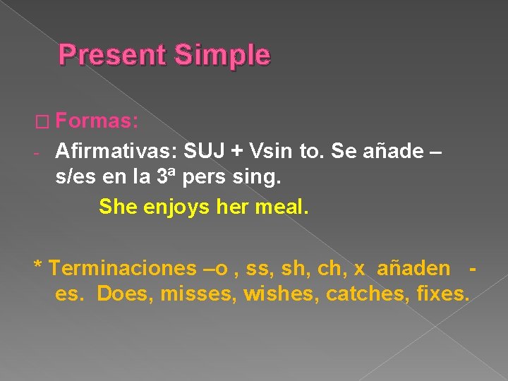 Present Simple � Formas: - Afirmativas: SUJ + Vsin to. Se añade – s/es