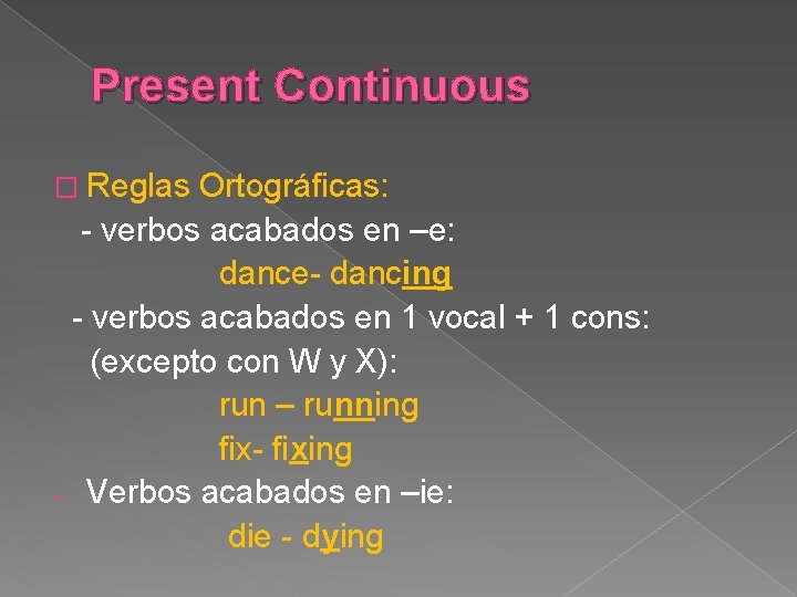 Present Continuous � Reglas Ortográficas: - verbos acabados en –e: dance- dancing - verbos
