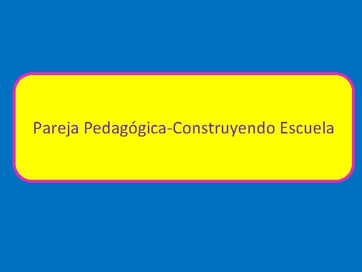 Pareja Pedagógica-Construyendo Escuela 