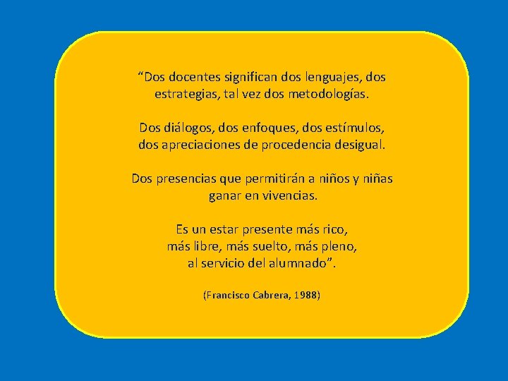 “Dos docentes significan dos lenguajes, dos estrategias, tal vez dos metodologías. Dos diálogos, dos