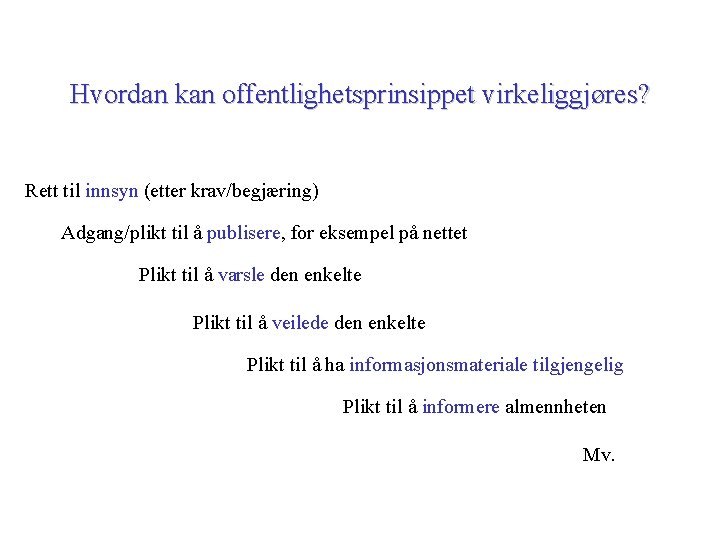 Hvordan kan offentlighetsprinsippet virkeliggjøres? Rett til innsyn (etter krav/begjæring) Adgang/plikt til å publisere, for