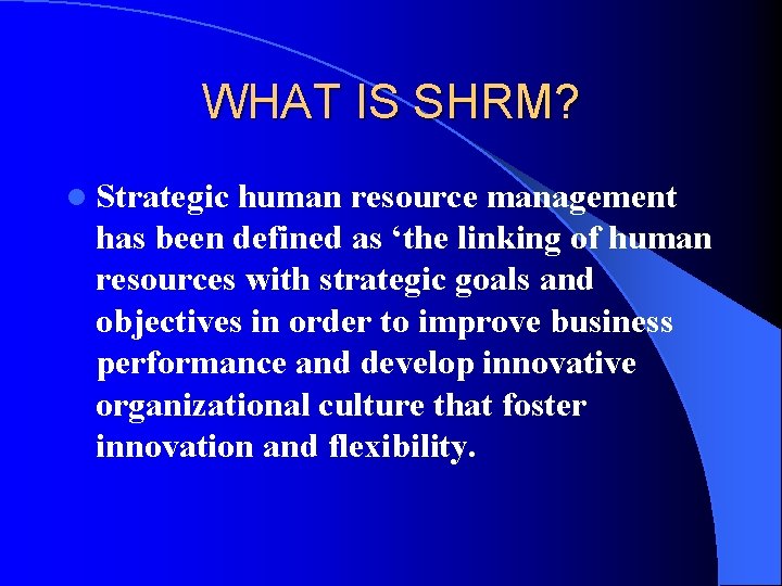 WHAT IS SHRM? l Strategic human resource management has been defined as ‘the linking