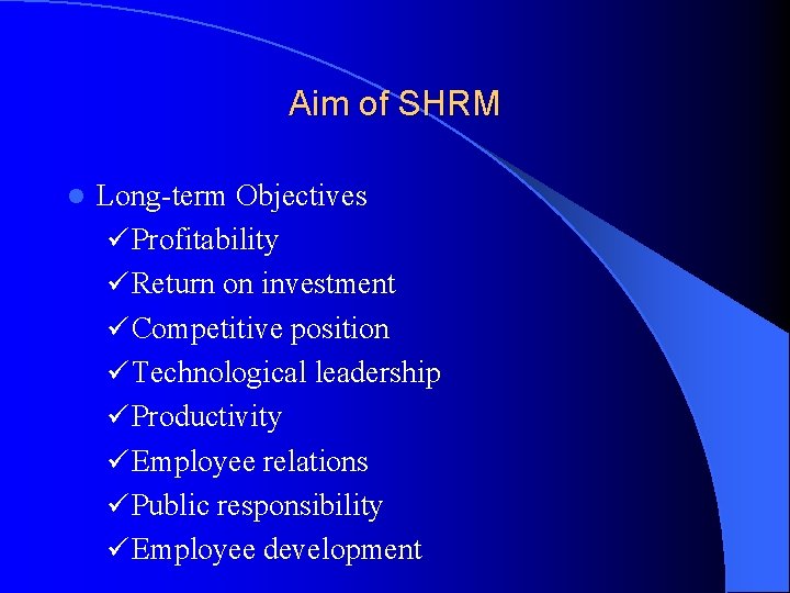 Aim of SHRM l Long-term Objectives ü Profitability ü Return on investment ü Competitive