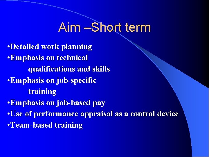 Aim –Short term • Detailed work planning • Emphasis on technical qualifications and skills