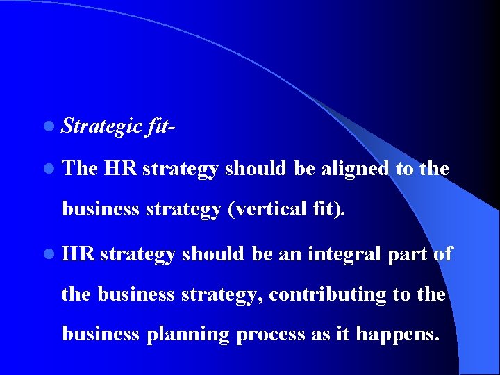 l Strategic l The fit- HR strategy should be aligned to the business strategy