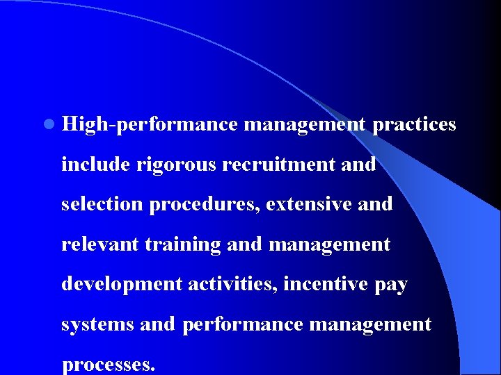 l High-performance management practices include rigorous recruitment and selection procedures, extensive and relevant training