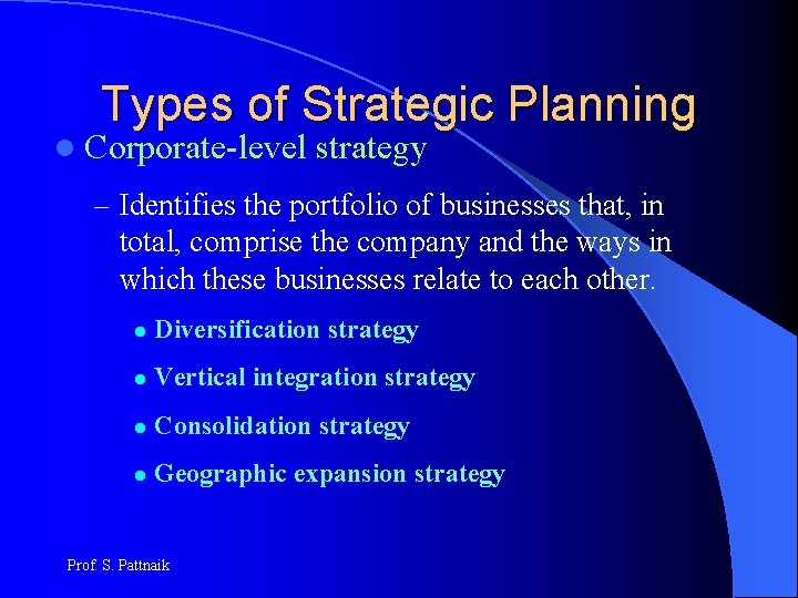 Types of Strategic Planning l Corporate-level strategy – Identifies the portfolio of businesses that,