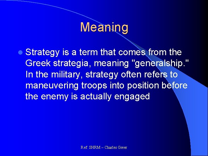 Meaning l Strategy is a term that comes from the Greek strategia, meaning "generalship.