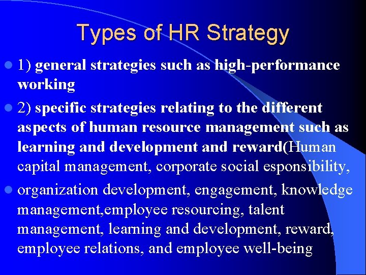Types of HR Strategy l 1) general strategies such as high-performance working l 2)
