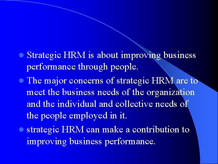 l Strategic HRM is about improving business performance through people. l The major concerns