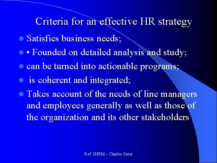 Criteria for an effective HR strategy l Satisfies business needs; l • Founded on